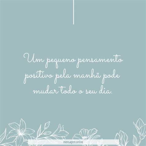 Frases De Bom Dia Um Pequeno Pensamento Positivo Pela Manhã Pode