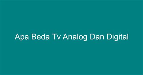 Apa Beda Tv Analog Dan Digital Geograf