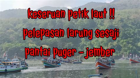 Viralkeseruan Petik Laut Pantai Puger Larung Sesaji Puger