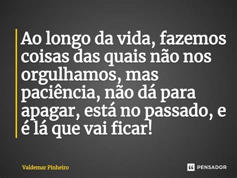 ⁠ao Longo Da Vida Fazemos Coisas Das Valdemar Pinheiro Pensador