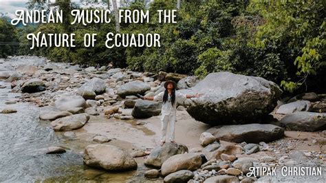 Andean Music From The Nature Of Ecuador Pan Flute Zampo A Quena