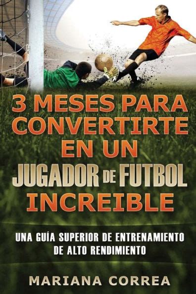 Meses Para Convertirte En Un Jugador De Futbol Increible Una Guia