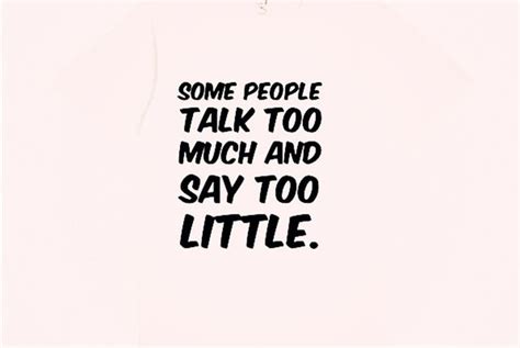 Quotes About People Who Talk Too Much Talk Too Much Quotes Funny