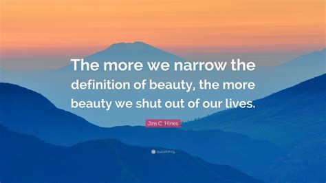 Jim C. Hines Quote: “The more we narrow the definition of beauty, the ...