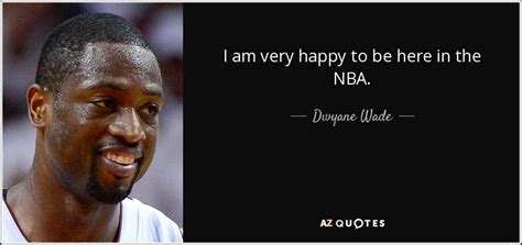 Dwyane Wade quote: I am very happy to be here in the NBA.