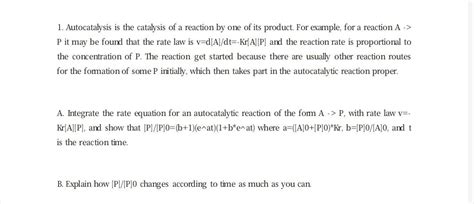 Solved 1. Autocatalysis is the catalysis of a reaction by | Chegg.com