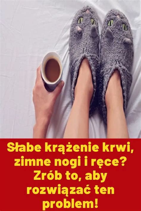 Słabe krążenie krwi zimne nogi i ręce Zrób to aby rozwiązać ten problem