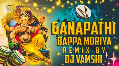 Ganapathi Bappa Moriya Remix By Djvamshiexclusive1574 Youtube