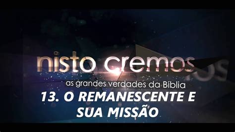 NISTO CREMOS 13 O REMANESCENTE E SUA MISSÃO YouTube