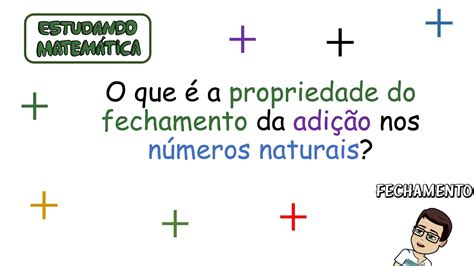 O Que A Propriedade Do Fechamento Na Adi O Nos N Meros Naturais