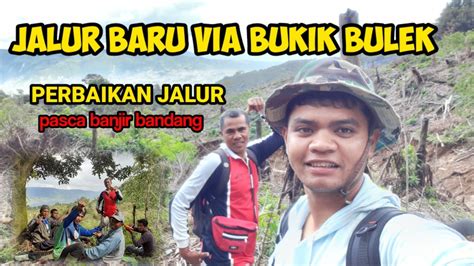 PENGALIHAN JALUR GUNUNG TALANG Via Bukik Bulek Pasca Banjir Bandang