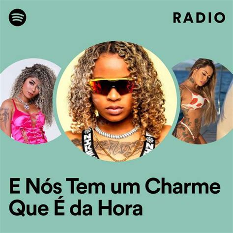 E Nós Tem um Charme Que É da Hora Radio playlist by Spotify Spotify