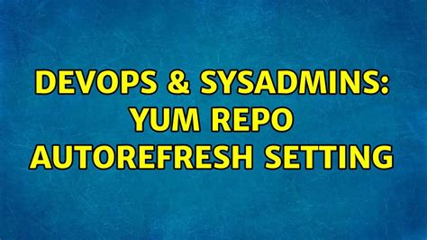 Devops Sysadmins Yum Repo Autorefresh Setting Solutions Youtube