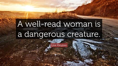 Lisa Kleypas Quote A Well Read Woman Is A Dangerous Creature