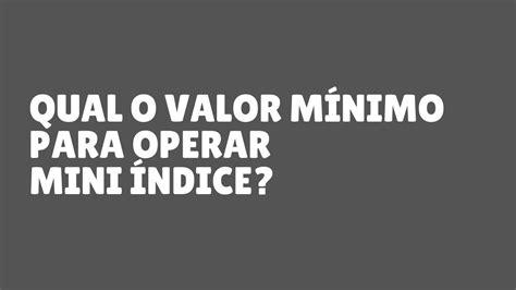 Qual O Valor Minimo Para Operar Mini Indice Desvendando O Valor