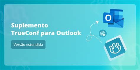 Versão estendida do complemento TrueConf para Outlook Blogue de