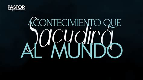 EL ACONTECIMIENTO QUE SACUDIRÁ AL MUNDO ENTERO Pastor José Ignacio