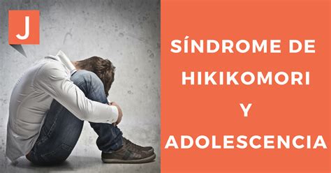 Síndrome de Hikikomori Qué es Qué peligro supone para los adolescentes