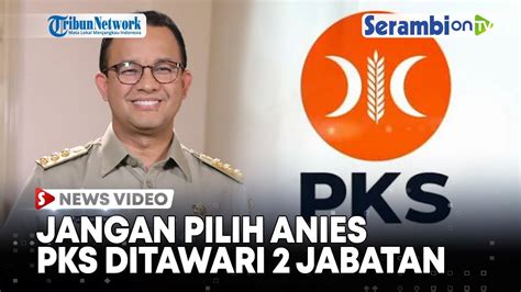 Pks Ditawari Jabatan Jadi Menteri Supaya Tak Dukung Anies Baswedan