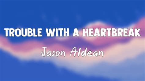 Trouble With A Heartbreak Jason Aldean Lyrics Version 🐡 Youtube