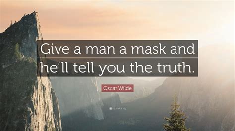 Oscar Wilde Quote: “Give a man a mask and he’ll tell you the truth.”