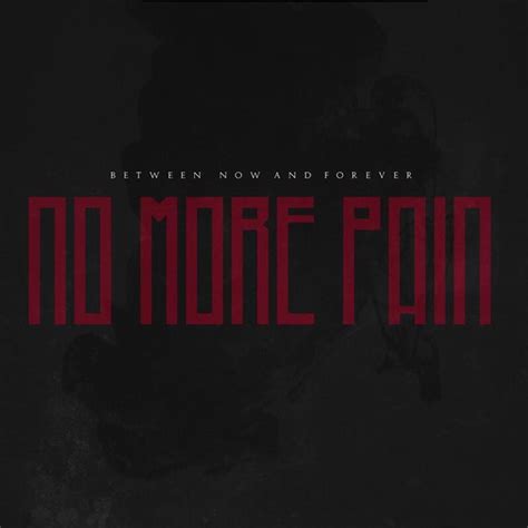 Between Now And Forever – No More Pain Lyrics | Genius Lyrics