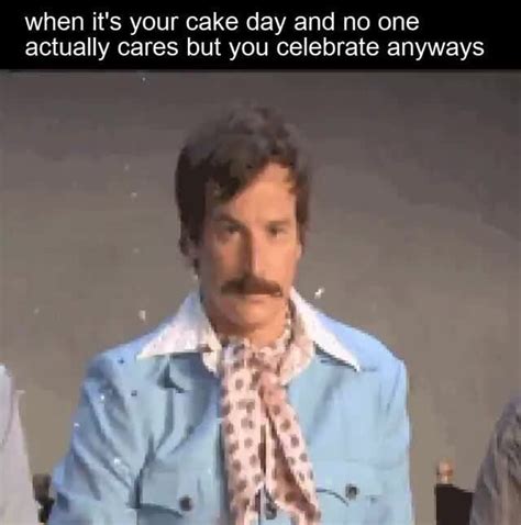 When Its Your Cake Day And No One Actually Cares But You Celebrate