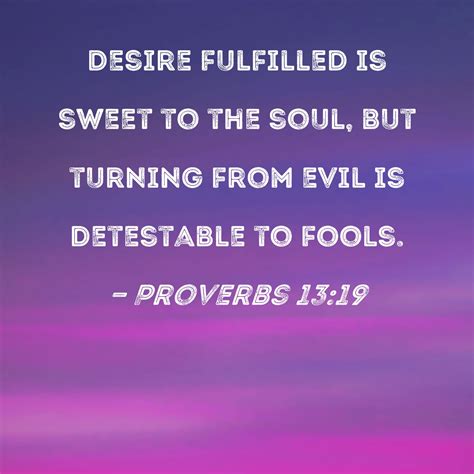 Proverbs 13 19 Desire Fulfilled Is Sweet To The Soul But Turning From