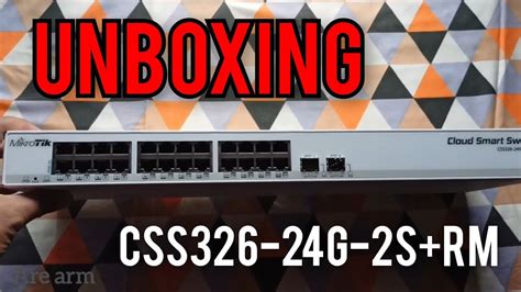 Unboxing Mikrotik Cloud Smart Switch Series CSS326 24G 2S RM Are Arm