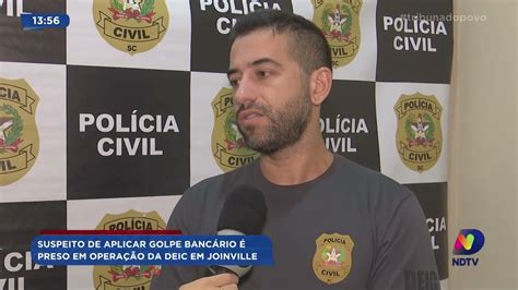 Suspeito De Aplicar Golpe Banc Rio Preso Em Opera O Da Deic Em Joinville