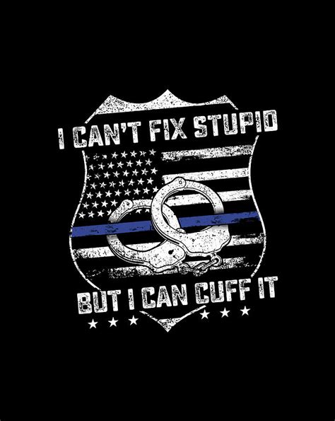 Can T Fix Stupid But I Can Cuff It Funny Police Arrest Gift Digital Art