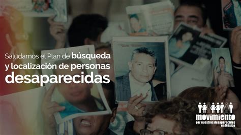 El Movimiento Por Nuestros Desaparecidos En México Saluda El Plan De Búsqueda Y Localización De