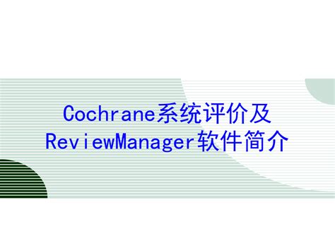 Cochrane系统评价及reviewmanager软件简介培训课件文档之家