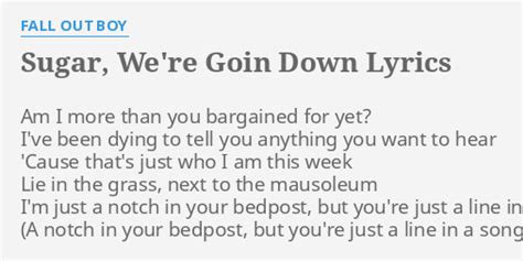 "SUGAR, WE'RE GOIN DOWN" LYRICS by FALL OUT BOY: Am I more than...