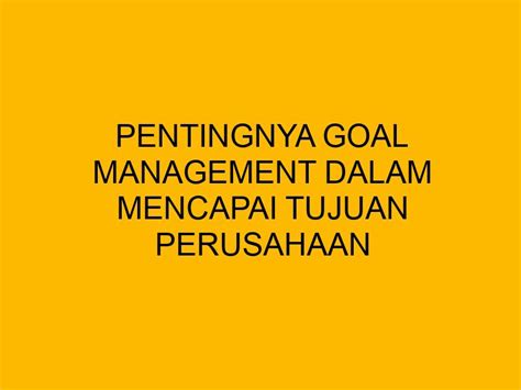 Pentingnya Goal Management Dalam Mencapai Tujuan Perusahaan