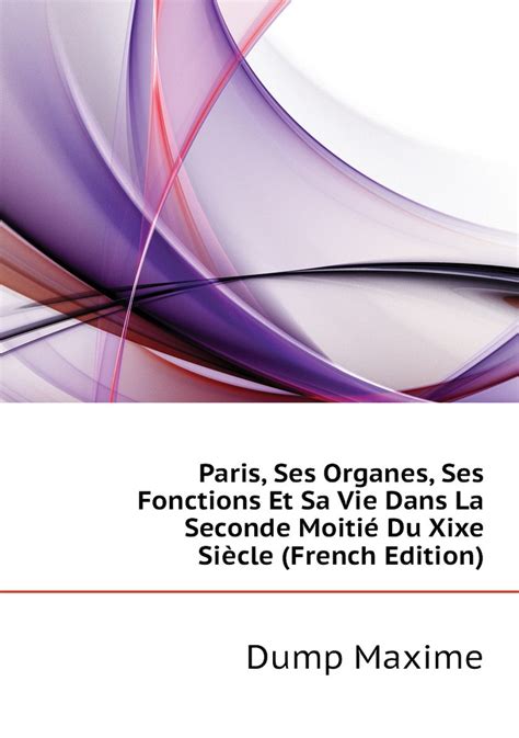 Paris Ses Organes Ses Fonctions Et Sa Vie Dans La Seconde Moitie Du