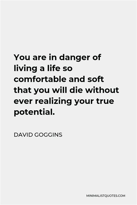 David Goggins Quote You Are In Danger Of Living A Life So Comfortable