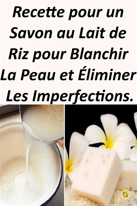 Utiliser Un Savon Au Lait De Riz Pour Claircir Le Teint De Sa Peau En