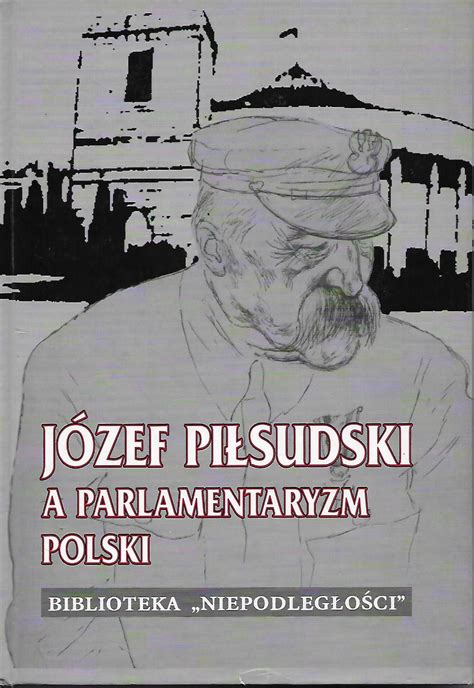 J Zef Pi Sudski A Parlamentaryzm Polski Spis Ksi Ka