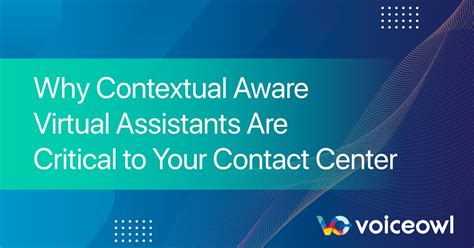 Why Contextual Aware Virtual Assistants Are Critical To Your Contact