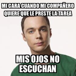 Meme Sheldon Cooper mi cara cuando mi compañero quiere que le preste