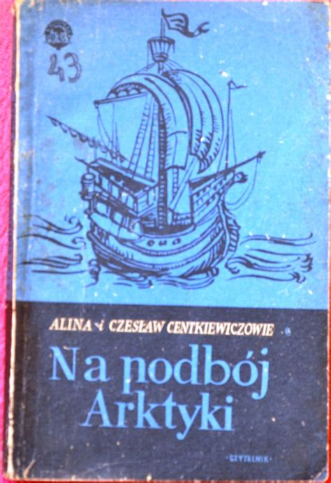 NA PODBÓJ ARKTYKI Alina i Czesław Centkiewiczowie Głogów Kup teraz