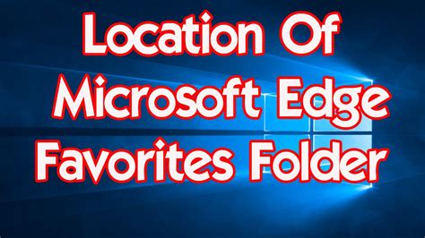 Windows 10 Location Of Microsoft Edge Favorites Folder Youtube