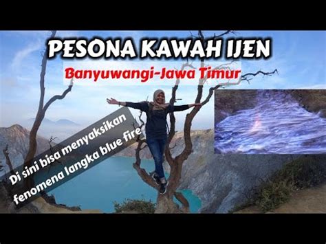 Kawah Ijen Banyuwangi Jawa Timur Ii Melihat Fenomena Langka Di Dunia