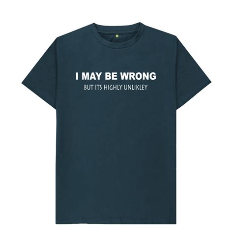 I May Be Wrong But Its Highly Unlikley T Shirt Shirtbox