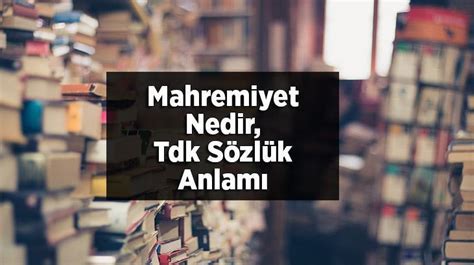 Mahremiyet Nedir Tdk S Zl K Anlam Ne Demek Mahremiyet E Itimi Nedir