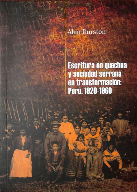 Escritura En Quechua Y Sociedad Serrana En Transformación Perú 1920 1960 Biblioteca Flch