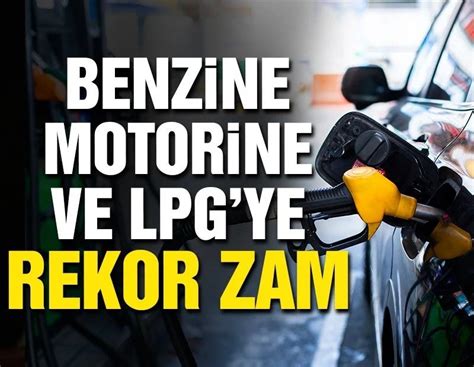 Benzin Motorin Ve LPGye Tarihi Zam