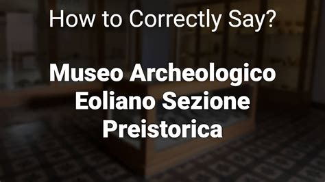 How To Correctly Pronounce Museo Archeologico Eoliano Sezione