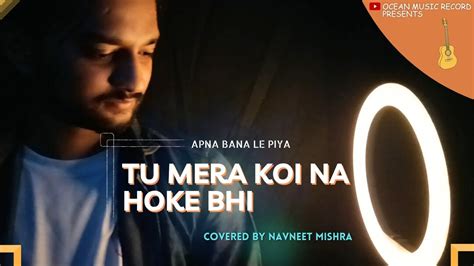 Tu Mera Koi Na Hoke Bhi Kuch Lage Apna Bana Le Piya Covered By